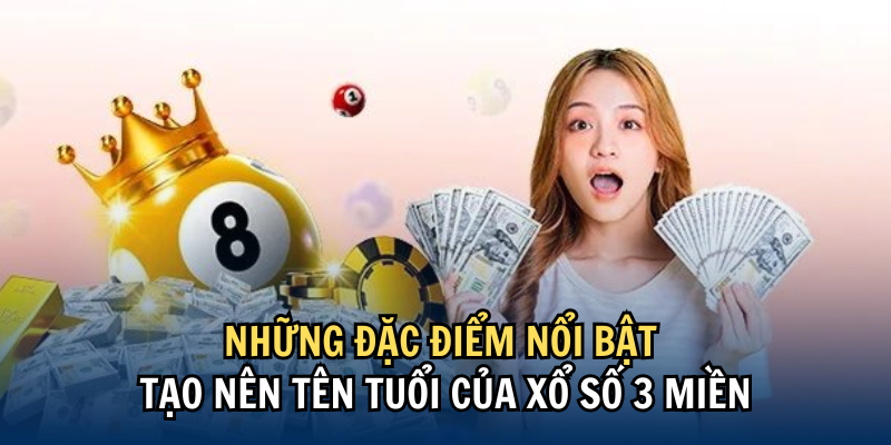 nhung-dac-diem-noi-bat-tao-nen-xo-so-3-mien